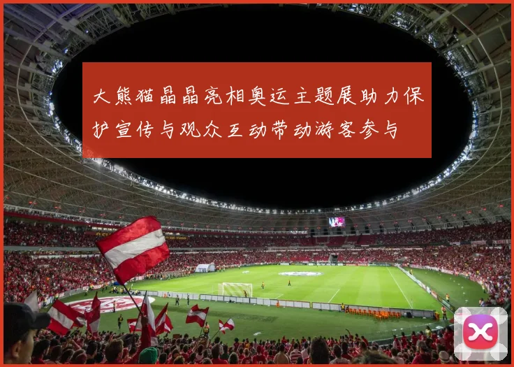 大熊猫晶晶亮相奥运主题展助力保护宣传与观众互动带动游客参与