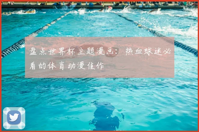 盘点世界杯主题漫画：热血球迷必看的体育动漫佳作